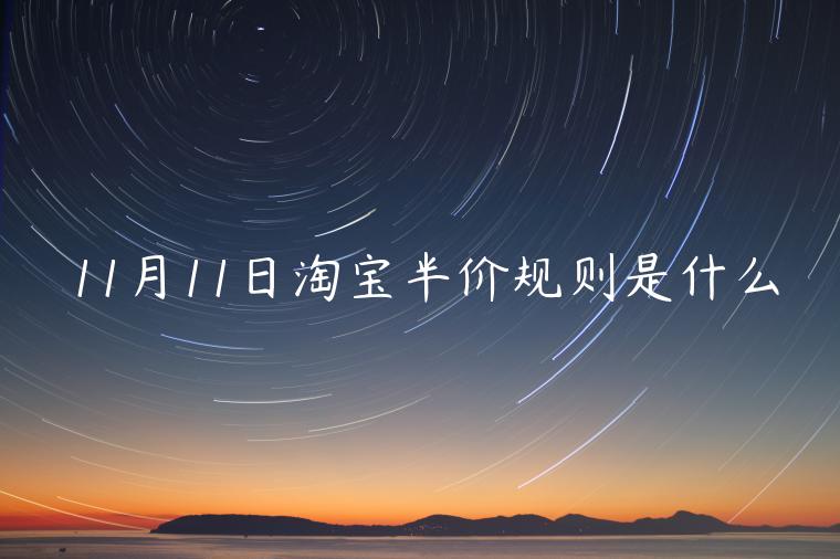 11月11日淘寶半價(jià)規(guī)則是什么